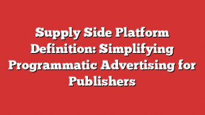 Supply Side Platform Definition: Simplifying Programmatic Advertising for Publishers