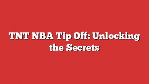 TNT NBA Tip Off: Unlocking the Secrets