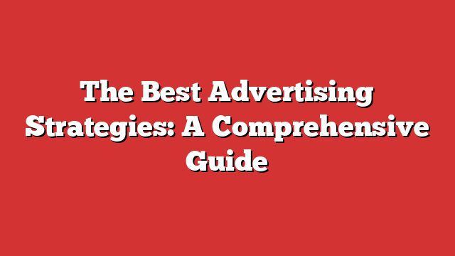 Best The Best Advertising Strategies: A Comprehensive