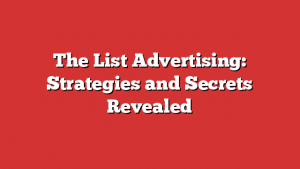 The List Advertising: Strategies and Secrets Revealed 1 The List Advertising: Strategies and Secrets Revealed