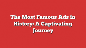 The Most Famous Ads in History: A Captivating Journey