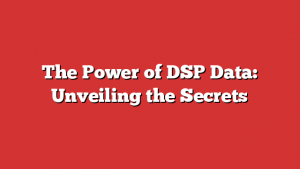 The Power of DSP Data: Unveiling the Secrets