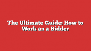 The Ultimate Guide: How to Work as a Bidder