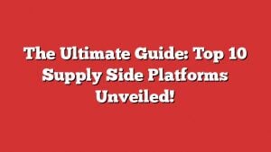 The Ultimate Guide: Top 10 Supply Side Platforms Unveiled!