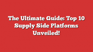 The Ultimate Guide: Top 10 Supply Side Platforms Unveiled!