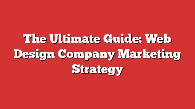 Best The Ultimate Guide: Web Design Company Marketing
