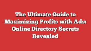 The Ultimate Guide to Maximizing Profits with Ads: Online Directory Secrets Revealed