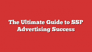 The Ultimate Guide to SSP Advertising Success