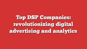 Top DSP Companies: revolutionizing digital advertising and analytics