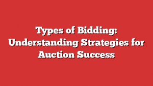 Types of Bidding: Understanding Strategies for Auction Success