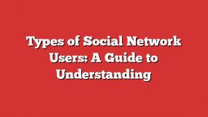 Types Of Social Network Users: A Guide To Understanding 1 Types Of Social Network Users: A Guide To Understanding