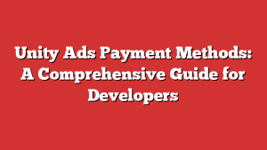 Unity Ads Payment Methods: A Comprehensive Guide for Developers