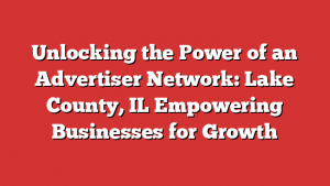 Unlocking the Power of an Advertiser Network: Lake County, IL Empowering Businesses for Growth