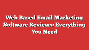 Web Based Email Marketing Software Reviews: Everything You Need