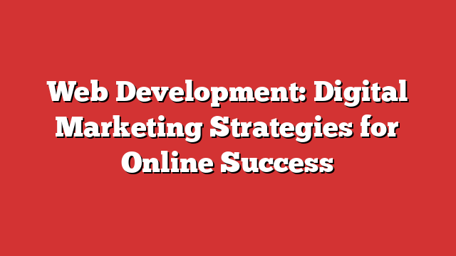 Web Development: Digital Marketing Strategies For Online Success ...