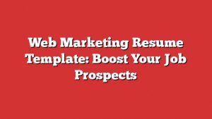 Web Marketing Resume Template: Boost Your Job Prospects 3 Web Marketing Resume Template: Boost Your Job Prospects