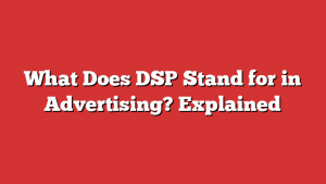 What Does Dsp Stand For In Advertising? Explained