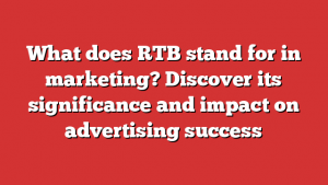 What does RTB stand for in marketing? Discover its significance and impact on advertising success