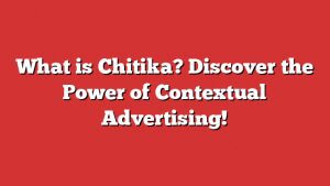 What Is Chitika? Discover The Power Of Contextual Advertising!