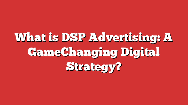 What Is DSP Advertising: A GameChanging Digital Strategy? - Froggy Ads