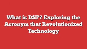 What Is Dsp? Exploring The Acronym That Revolutionized Technology 1 What Is Dsp? Exploring The Acronym That Revolutionized Technology