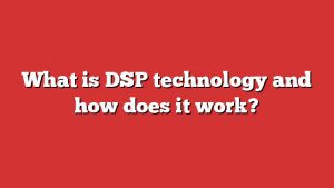 What Is Dsp Technology And How Does It Work?