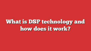 What is DSP technology and how does it work?