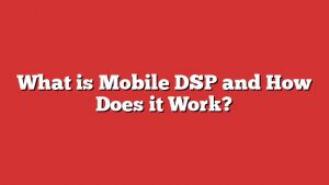 What Is Mobile Dsp And How Does It Work? 1 What Is Mobile Dsp And How Does It Work?