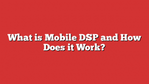 What is Mobile DSP and How Does it Work?