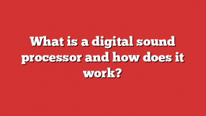 What Is A Digital Sound Processor And How Does It Work?