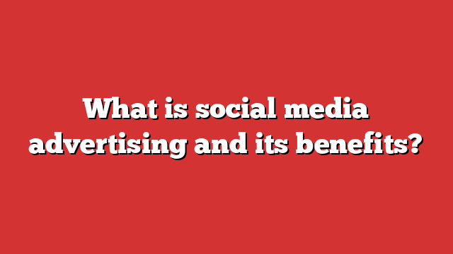 What Is Social Media Advertising And Its Benefits? - Froggy Ads