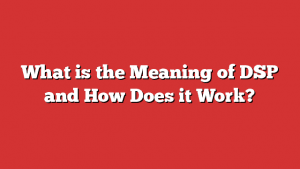 What Is The Meaning Of Dsp And How Does It Work?