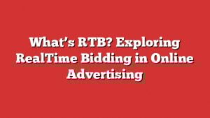 What'S Rtb? Exploring Realtime Bidding In Online Advertising 1 What’s Rtb? Exploring Realtime Bidding In Online Advertising