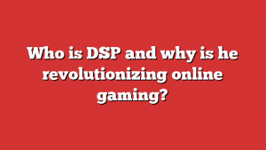 Who Is Dsp And Why Is He Revolutionizing Online Gaming?