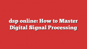 dsp online: How to Master Digital Signal Processing