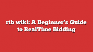 rtb wiki: A Beginner’s Guide to RealTime Bidding