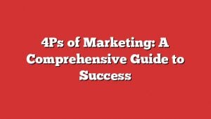 4Ps Of Marketing: A Comprehensive Guide To Success 2 4Ps Of Marketing: A Comprehensive Guide To Success