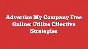 Advertise My Company Free Online: Utilize Effective Strategies