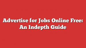 Advertise for Jobs Online Free: An Indepth Guide