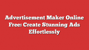 Advertisement Maker Online Free: Create Stunning Ads Effortlessly 1 Advertisement Maker Online Free: Create Stunning Ads Effortlessly