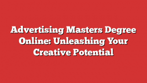 Advertising Masters Degree Online: Unleashing Your Creative Potential