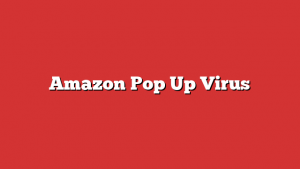 Amazon Pop Up Virus