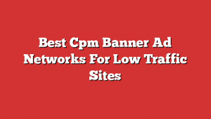 Best Cpm Banner Ad Networks For Low Traffic Sites