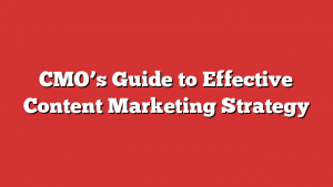 CMO's Guide to Effective Content Marketing Strategy 1 CMO’s Guide to Effective Content Marketing Strategy