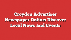 Croydon Advertiser Newspaper Online: Discover Local News and Events