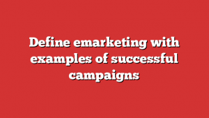 Define emarketing with examples of successful campaigns