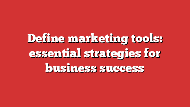 Define Marketing Tools: Essential Strategies For Business Success ...