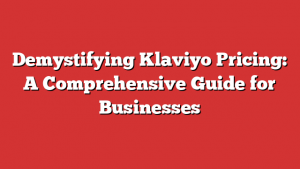Demystifying Klaviyo Pricing: A Comprehensive Guide for Businesses 1 Demystifying Klaviyo Pricing: A Comprehensive Guide for Businesses