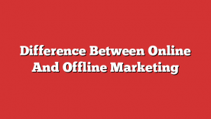 Difference Between Online And Offline Marketing