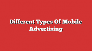 Different Types Of Mobile Advertising